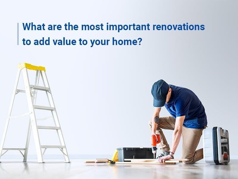 What are the most important renovations to add value to my home?